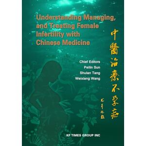 Sun Understanding, Managing, and Treating Female Infertility with Chinese Medicine Sun Understanding, Managing, and Treating Female Infertility with Chinese Medicine