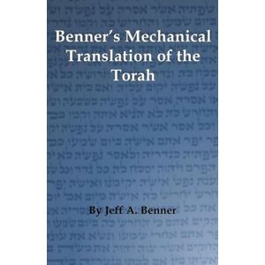 Benner, Jeff A Benner's Mechanical Translation of the Torah Benner, Jeff A Benner's Mechanical Translation of the Torah