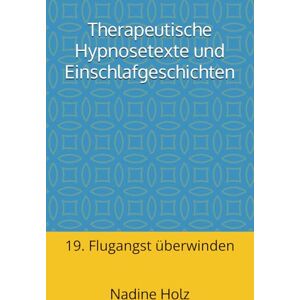 Holz, Nadine Therapeutische Hypnosetexte und Einschlafgeschichten: 19. Flugangst überwinden Holz, Nadine Therapeutische Hypnosetexte und Einschlafgeschichten: 19. Flugangst überwinden