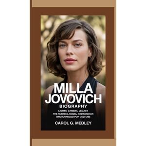 G. MEDLEY, CAROL MILLA JOVOVICH BIOGRAPHY: LIGHTS, CAMERA, LEGACY THE ACTRESS, MODEL, AND MUSICIAN WHO CHANGED POP CULTURE G. MEDLEY, CAROL MILLA JOVOVICH BIOGRAPHY: LIGHTS, CAMERA, LEGACY THE ACTRESS, MODEL, AND MUSICIAN WHO CHANGED POP CULTURE