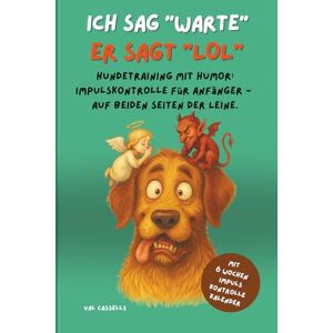 Cassells, Val ICH SAG "WARTE" ER SAGT "LOL": Hundetraining mit Humor: Impulskontrolle für Anfänger auf beiden Seite der Leine. Cassells, Val ICH SAG "WARTE" ER SAGT "LOL": Hundetraining mit Humor: Impulskontrolle für Anfänger auf beiden Seite der Leine.