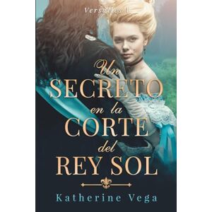 Vega+ Un secreto en la corte del Rey Sol: un romance prohibido en el corazón de Versalles Vega+ Un secreto en la corte del Rey Sol: un romance prohibido en el corazón de Versalles