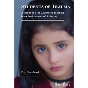 Peter Lang Inc., International Academic Publishers Students of Trauma: A Handbook for Classroom Teaching in an Environment of Suffering Peter Lang Inc., International Academic Publishers Students of Trauma: A Handbook for Classroom Teaching in an Environment of Suffering