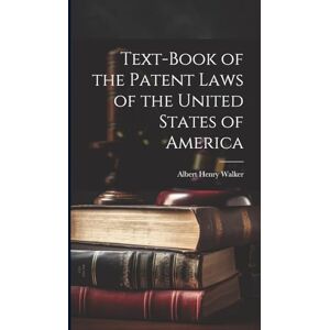 Walker, Albert Henry Text-Book of the Patent Laws of the United States of America Walker, Albert Henry Text-Book of the Patent Laws of the United States of America