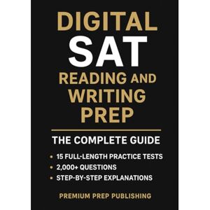 Publishing, Premium Prep Digital SAT Reading and Writing Prep: The Complete Guide with 15 Full-length Practice Tests, 2000+ Questions and Step-by-Step Explanations to Help You Ace the Exam Publishing, Premium Prep Digital SAT Reading and Writing Prep: The Complete Guide with 15 Full-length Practice Tests, 2000+ Questions and Step-by-Step Explanations to Help You Ace the Exam