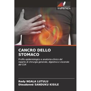 NGALA LUTULU, Redy CANCRO DELLO STOMACO: Profilo epidemiologico e anatomo-clinico del reparto di chirurgia generale, digestiva e viscerale del CUK NGALA LUTULU, Redy CANCRO DELLO STOMACO: Profilo epidemiologico e anatomo-clinico del reparto di chirurgia generale, digestiva e viscerale del CUK