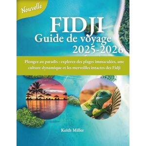 Miller, Keith FIDJI Guide de voyage 2025-2026: Plongez au paradis : explorez des plages immaculées, une culture dynamique et les merveilles intactes des Fidji Miller, Keith FIDJI Guide de voyage 2025-2026: Plongez au paradis : explorez des plages immaculées, une culture dynamique et les merveilles intactes des Fidji