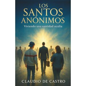 de Castro, Claudio Los santos anónimos: Viviendo una santidad oculta. Libro de crecimiento personal en español: 2 (COLECCIÓN DEVOCIONARIOS CATÓLICOS) de Castro, Claudio Los santos anónimos: Viviendo una santidad oculta. Libro de crecimiento personal en español: 2 (COLECCIÓN DEVOCIONARIOS CATÓLICOS)