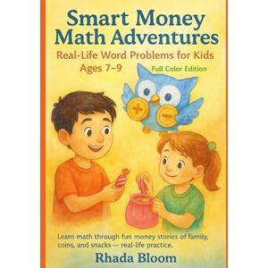 Bloom, Rhada Smart Money Math Adventures: Real-Life Word Problems for Kids Ages 7–9 -Full Color Edition: Learn math through fun money stories of family, coins, and snacks — real-life practice Bloom, Rhada Smart Money Math Adventures: Real-Life Word Problems for Kids Ages 7–9 -Full Color Edition: Learn math through fun money stories of family, coins, and snacks — real-life practice
