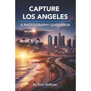 Huffman, Rion Capture Los Angeles: A Photography Guidebook: The Complete Guide to Photographing Los Angeles: Best Locations, Gear Tips, Editing Techniques, and ... America: City Photography Guidebooks) Huffman, Rion Capture Los Angeles: A Photography Guidebook: The Complete Guide to Photographing Los Angeles: Best Locations, Gear Tips, Editing Techniques, and ... America: City Photography Guidebooks)