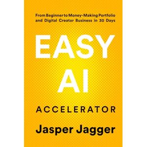 Jagger, Jasper EASY AI ACCELERATOR: From Beginner to Money Making Portfolio and Digital Creator Business in 30 Days (THE EASY AI SERIES — Learn AI Fast. Create Smarter. Build Your Digital Future.) Jagger, Jasper EASY AI ACCELERATOR: From Beginner to Money Making Portfolio and Digital Creator Business in 30 Days (THE EASY AI SERIES — Learn AI Fast. Create Smarter. Build Your Digital Future.)