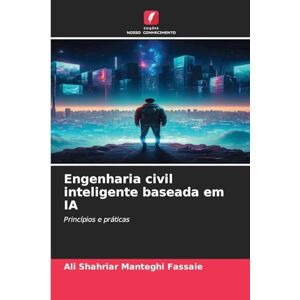 Manteghi Fassaie, Ali Shahriar Engenharia civil inteligente baseada em IA: Princípios e práticas Manteghi Fassaie, Ali Shahriar Engenharia civil inteligente baseada em IA: Princípios e práticas