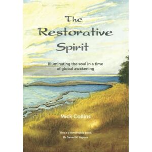 Collins, Mick The Restorative Spirit: Illuminating the soul in a time of global awakening Collins, Mick The Restorative Spirit: Illuminating the soul in a time of global awakening