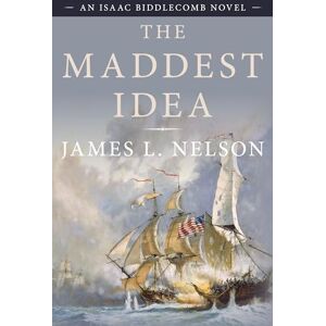 Nelson, James The Maddest Idea: An Isaac Biddlecomb Novel: 2 (Isaac Biddlecomb Novels) Nelson, James The Maddest Idea: An Isaac Biddlecomb Novel: 2 (Isaac Biddlecomb Novels)