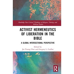 Activist Hermeneutics of Liberation and the Bible: A Global Intersectional Perspective (Routledge New Critical Thinking in Religion, Theology and Biblical Studies) Activist Hermeneutics of Liberation and the Bible: A Global Intersectional Perspective (Routledge New Critical Thinking in Religion, Theology and Biblical Studies)