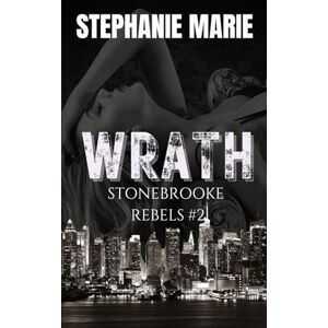 Marie, Stephanie WRATH (STONEBROOKE REBELS #2): A Dark, Enemies to Lovers, Why Choose, College Romance Marie, Stephanie WRATH (STONEBROOKE REBELS #2): A Dark, Enemies to Lovers, Why Choose, College Romance
