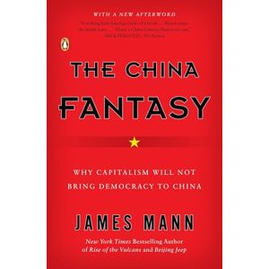 Mann, James The China Fantasy: Why Capitalism Will Not Bring Democracy to China Mann, James The China Fantasy: Why Capitalism Will Not Bring Democracy to China