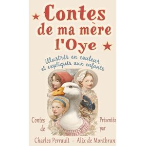 Perrault, Charles Contes de ma mère l'Oye: Les plus beaux contes de Charles Perrault illustrés en couleur et expliqués aux enfants Perrault, Charles Contes de ma mère l'Oye: Les plus beaux contes de Charles Perrault illustrés en couleur et expliqués aux enfants