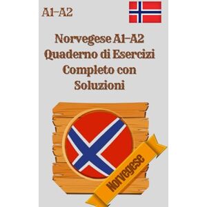 Hussei, Abby Norvegese A1–A2 Quaderno di Esercizi Completo con Soluzioni: 300 Esercizi di Grammatica, Lettura, Scrittura e Comprensione per Principianti – A1 e A2, ... Risposte, Nessuna Traduzione o Spiegazioni Hussei, Abby Norvegese A1–A2 Quaderno di Esercizi Completo con Soluzioni: 300 Esercizi di Grammatica, Lettura, Scrittura e Comprensione per Principianti – A1 e A2, ... Risposte, Nessuna Traduzione o Spiegazioni