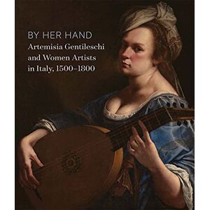 By Her Hand: Artemisia Gentileschi and Women Artists in Italy, 1500-1800 By Her Hand: Artemisia Gentileschi and Women Artists in Italy, 1500-1800