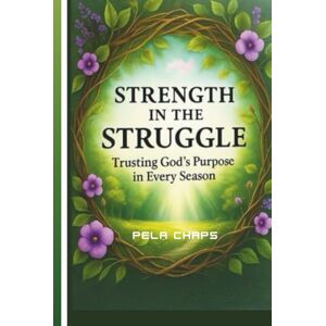 CHAPS, PELA Strength in the Struggle – Trusting God’s Purpose in Every Season CHAPS, PELA Strength in the Struggle – Trusting God’s Purpose in Every Season