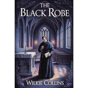 Collins, Wilkie The Black Robe: Annotated Collins, Wilkie The Black Robe: Annotated