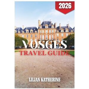 KATHERINE, LILIAN VOSGES TRAVEL GUIDE 2026 KATHERINE, LILIAN VOSGES TRAVEL GUIDE 2026