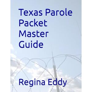 Eddy, Regina Texas Parole Packet Master Guide Eddy, Regina Texas Parole Packet Master Guide