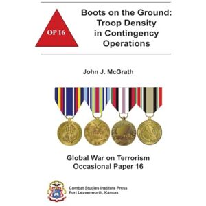 Combat Studies Institute Press Boots on the Ground: Troop Density in Contingency Operations, Global War on Terrorism Occasional Paper 16 Combat Studies Institute Press Boots on the Ground: Troop Density in Contingency Operations, Global War on Terrorism Occasional Paper 16