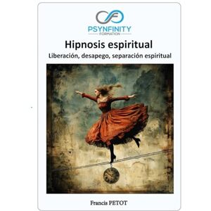 PETOT, M Francis Hipnosis espiritual: Liberación, desapego, separación espiritual (Psynfinity Formation) PETOT, M Francis Hipnosis espiritual: Liberación, desapego, separación espiritual (Psynfinity Formation)