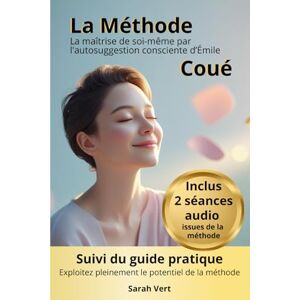 Coué, Émile La Méthode Coué : la maîtrise de soi-même par l’autosuggestion consciente: Suivi du guide pratique "Maîtriser l'art de l'autosuggestion positive: exploitez pleinement le potentiel de la Méthode Coué Coué, Émile La Méthode Coué : la maîtrise de soi-même par l’autosuggestion consciente: Suivi du guide pratique "Maîtriser l'art de l'autosuggestion positive: exploitez pleinement le potentiel de la Méthode Coué