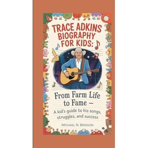 Brinson, Michael N. TRACE ADKINS BIOGRAPHY FOR KIDS:: From Farm Life To Fame — A Kid's Guide To His Songs, Struggles, And Success Brinson, Michael N. TRACE ADKINS BIOGRAPHY FOR KIDS:: From Farm Life To Fame — A Kid's Guide To His Songs, Struggles, And Success