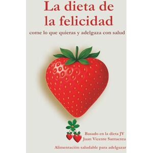 Santacreu Ferrer, Juan Vicente La dieta de la felicidad: Come lo que quieras y adelgaza con salud: Alimentación saludable para adelgazar (No Ficción) Santacreu Ferrer, Juan Vicente La dieta de la felicidad: Come lo que quieras y adelgaza con salud: Alimentación saludable para adelgazar (No Ficción)