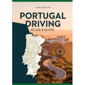 Blake, Kaelin PORTUGAL DRIVING ATLAS & GUIDE: An Authoritative Guide to Exploring Portugal by Car, Featuring Precision Road Maps, Curated Driving Routes, Notable Landmarks, and the Latest Travel Information Blake, Kaelin PORTUGAL DRIVING ATLAS & GUIDE: An Authoritative Guide to Exploring Portugal by Car, Featuring Precision Road Maps, Curated Driving Routes, Notable Landmarks, and the Latest Travel Information