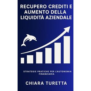 Turetta, Chiara Libro Recupero Crediti e Aumento della Liquidità Aziendale: Strategie Pratiche per l'Autonomia Finanziaria: Recupero Crediti Aumento Liquidità ... per migliorare la gestione dei crediti Turetta, Chiara Libro Recupero Crediti e Aumento della Liquidità Aziendale: Strategie Pratiche per l'Autonomia Finanziaria: Recupero Crediti Aumento Liquidità ... per migliorare la gestione dei crediti