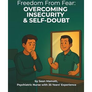 Mamott, Sean Overcoming Insecurity & Self-Doubt: Step-by-Step Workbook & Confidence Builder (Freedom from Fear Workbook Series) Mamott, Sean Overcoming Insecurity & Self-Doubt: Step-by-Step Workbook & Confidence Builder (Freedom from Fear Workbook Series)