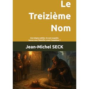 SECK, Jean-Michel Le Treizième Nom: Une énigme oubliée. Un seul coupable. Saurez-vous l’identifier avant l’enquêteur ? SECK, Jean-Michel Le Treizième Nom: Une énigme oubliée. Un seul coupable. Saurez-vous l’identifier avant l’enquêteur ?