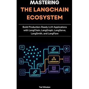 Winston, Ted Mastering the LangChain Ecosystem: Build Production-Ready LLM Applications with LangChain, LangGraph, LangServe, LangSmith, and LangFlow Winston, Ted Mastering the LangChain Ecosystem: Build Production-Ready LLM Applications with LangChain, LangGraph, LangServe, LangSmith, and LangFlow