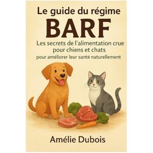 Dubois, Amélie Le guide du régime BARF : les secrets de l'alimentation crue pour chiens et chats pour améliorer leur santé naturellement: Commencer le BARF chien livre nutrition canine naturellepréparer repas chi Dubois, Amélie Le guide du régime BARF : les secrets de l'alimentation crue pour chiens et chats pour améliorer leur santé naturellement: Commencer le BARF chien livre nutrition canine naturellepréparer repas chi