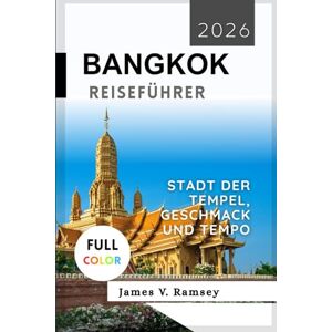 Ramsey, James V. Bangkok Reiseführer 2026: Stadt der Tempel, Geschmack und Tempo Ramsey, James V. Bangkok Reiseführer 2026: Stadt der Tempel, Geschmack und Tempo