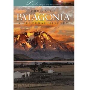 Chris Moss Patagonia: A Cultural History (Landscapes of the Imagination) Chris Moss Patagonia: A Cultural History (Landscapes of the Imagination)