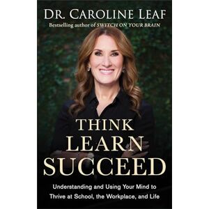 Leaf Think, Learn, Succeed: Understanding and Using Your Mind to Thrive at School, the Workplace, and Life Leaf Think, Learn, Succeed: Understanding and Using Your Mind to Thrive at School, the Workplace, and Life