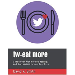 Smith, David K tw-eat more: a little book with more big feelings and short recipes for very busy lives Smith, David K tw-eat more: a little book with more big feelings and short recipes for very busy lives