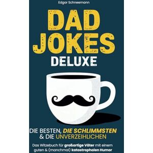 Schneemann, Edgar Dad Jokes Deluxe: Die besten, die schlimmsten & die unverzeihlichen Das Witzebuch für großartige Väter mit einem guten & (manchmal) katastrophalen Humor Schneemann, Edgar Dad Jokes Deluxe: Die besten, die schlimmsten & die unverzeihlichen Das Witzebuch für großartige Väter mit einem guten & (manchmal) katastrophalen Humor