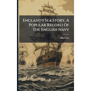 Lee England's Sea Story, A Popular Record Of The English Navy Lee England's Sea Story, A Popular Record Of The English Navy