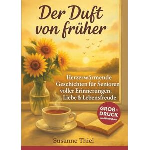 Thiel, Susanne Der Duft von früher – Geschichten wie ein Heimweg in die Kindheit: Herzerwärmend. Nostalgisch. Wunderschön. Großdruck-Geschenk für Herz & Seele Thiel, Susanne Der Duft von früher – Geschichten wie ein Heimweg in die Kindheit: Herzerwärmend. Nostalgisch. Wunderschön. Großdruck-Geschenk für Herz & Seele