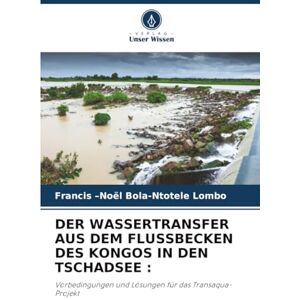 Bola-Ntotele Lombo, Francis –Noël DER WASSERTRANSFER AUS DEM FLUSSBECKEN DES KONGOS IN DEN TSCHADSEE :: Vorbedingungen und Lösungen für das Transaqua-Projekt Bola-Ntotele Lombo, Francis –Noël DER WASSERTRANSFER AUS DEM FLUSSBECKEN DES KONGOS IN DEN TSCHADSEE :: Vorbedingungen und Lösungen für das Transaqua-Projekt