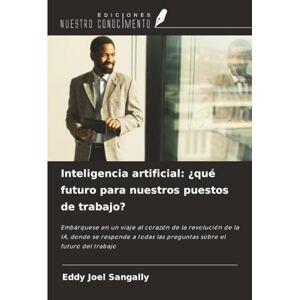 SANGALLY, Eddy Joel Inteligencia artificial: ¿qué futuro para nuestros puestos de trabajo?: Embárquese en un viaje al corazón de la revolución de la IA, donde se responde a todas las preguntas sobre el futuro del trabajo SANGALLY, Eddy Joel Inteligencia artificial: ¿qué futuro para nuestros puestos de trabajo?: Embárquese en un viaje al corazón de la revolución de la IA, donde se responde a todas las preguntas sobre el futuro del trabajo