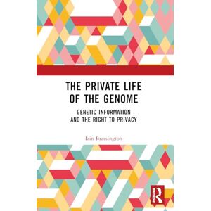 Brassington, Iain The Private Life of the Genome: Genetic Information and the Right to Privacy Brassington, Iain The Private Life of the Genome: Genetic Information and the Right to Privacy