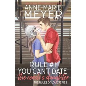 Meyer, Anne-Marie Rule #1: You Can't Date the Coach's Daughter (The Rules of Love) Meyer, Anne-Marie Rule #1: You Can't Date the Coach's Daughter (The Rules of Love)